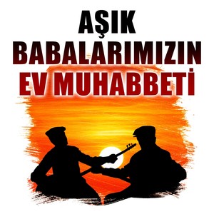 Aşık Babalarımızın Ev Muhabbeti