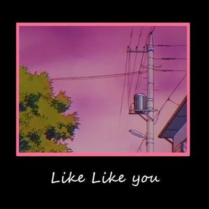 like like you