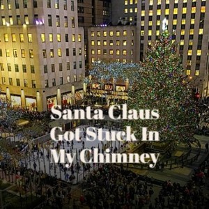 Santa Claus Got Stuck In My Chimney