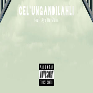 Cel'ungandilahli (feat. Aya Da Main) (Explicit)