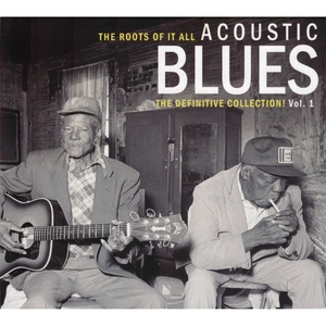 The Roots of It All Acoustic Blues - The Definitive Collection, Vol. 1