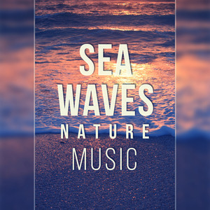 Sea Waves Nature Music – Music to Calm Down, Keep Calm and Listen, Relax Yourself, Nature Sounds for Spirit Calmness