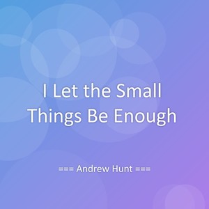 I Let the Small Things Be Enough