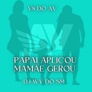 PAPAI APLICO , MAMÃE GEROU (feat. MC V8 DO AV)
