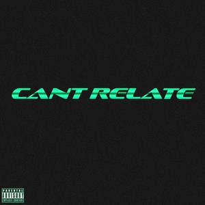 Cant Relate (Explicit)