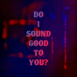 DO I SOUND GOOD TO YOU? (Explicit)
