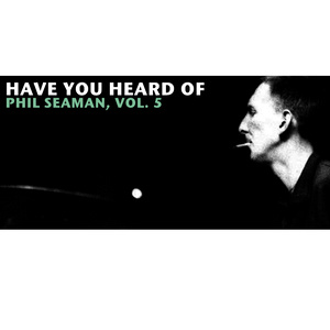 Have You Heard of Phil Seaman, Vol. 5