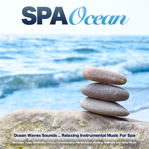 Spa Ocean: Ocean Waves Sounds and Relaxing Instrumental Music For Spa, Massage, Yoga, Meditation, Focus, Concentration, Mindfulness, Healing, Wellness and Sleep Music