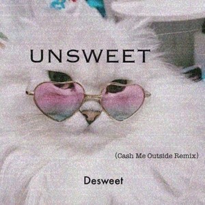 Unsweet (Cash me Outside Remix)