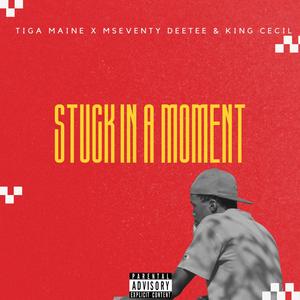 Stuck In A Moment (feat. Mseventy DeeTee & King Cecil) (Explicit)