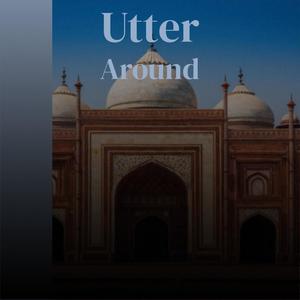 Utter Around