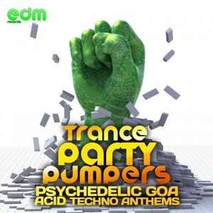 Trance Party Pumpers - Psychedelic Goa Acid Techno Anthems