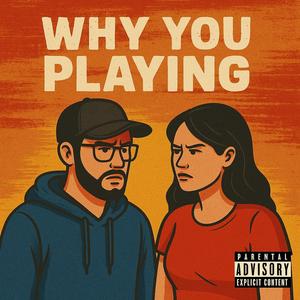 Why You Playing (Explicit)