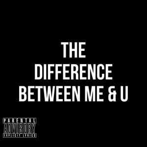 The Difference Between Me & U (Explicit)