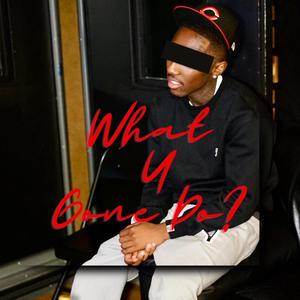 What You Gone Do ? (Explicit)