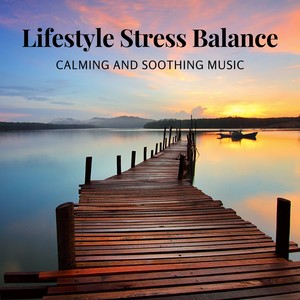 Lifestyle Stress Balance - Calming and Soothing Music