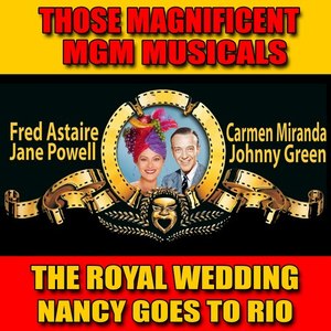 Those Magnificent MGM Musicals: The Royal Wedding / Nancy Goes to Rio (Original Motion Picture Soundtrack)