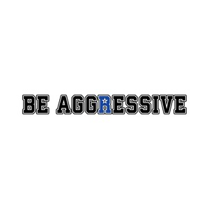 Be Aggressive