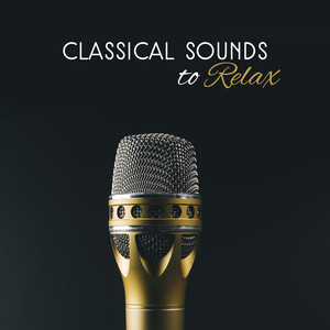 Classical Sounds to Relax – Easy Listening Classical Music, Soft Sounds to Rest