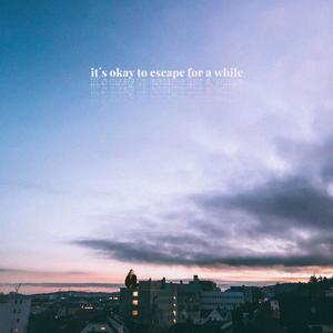 it´s okay to escape for a while