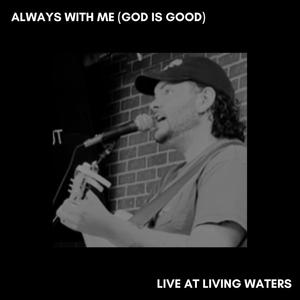 Always With Me (God is Good) (Live at Living Waters 2024)