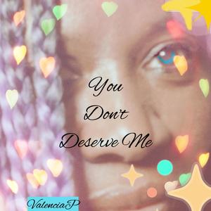 You Don't Deserve Me (Explicit)