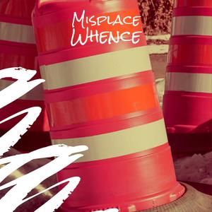 Misplace Whence