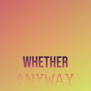 Whether Anyway