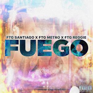 FUEGO (feat. FTG Metro & FTG Reggie) [Explicit]