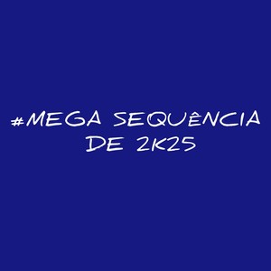 # MEGA SEQUÊNCIA DE 2K25 (Live) [Explicit]