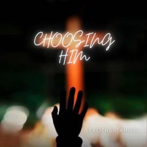 Choosing Him (feat. Brother Angel)