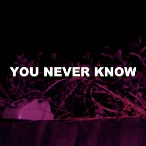YOU NEVER KNOW