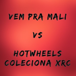 Vem pra Mali Vs Hotwheels Coleciona Xrc (Explicit)