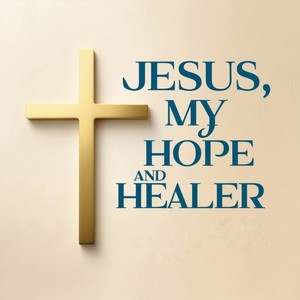 Jesus, My Hope and Healer