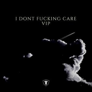 I dont ******* care VIP