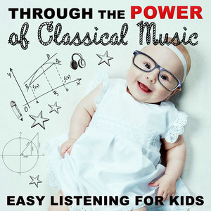 Through the Power of Classical Music: Easy Listening Songs for Kids, Listen & Learn, Be Smart with Einstein Bright Effect, Music for Baby Development