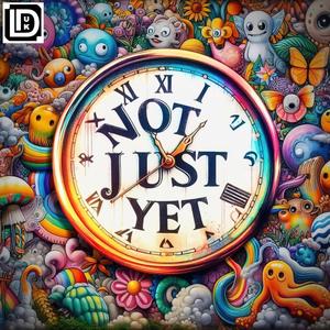 Not Just Yet
