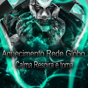 Aquecimento Rede Globo,Calma Respira e toma (Explicit)