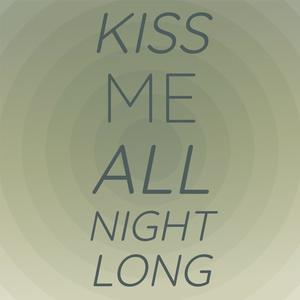 Kiss Me All Night Long