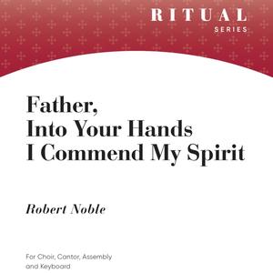 Father, Into Your Hands I Commend My Spirit (feat. Robert Noble)