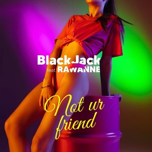 Not Ur Friend(feat. Rawanne)