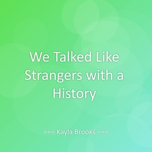 We Talked Like Strangers with a History