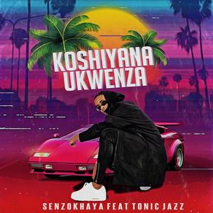 Koshiyana Ukwenza (feat. Tonic Jazz)