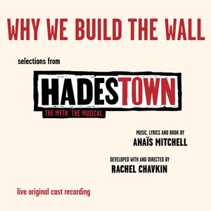 Why We Build The Wall (Selections from Hadestown. The Myth. The Musical. Live Original Cast Recording)