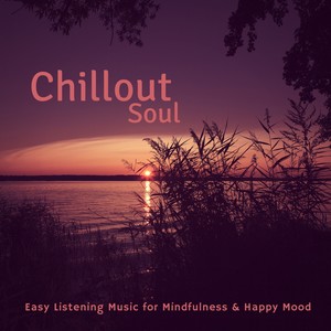 Chillout Soul (Easy Listening Music For Mindfulness  and amp; Happy Mood)