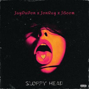 Sloppy Head (feat. JonRay & JBoom) [Explicit]