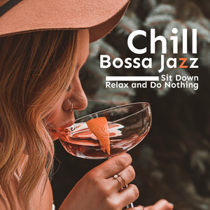 Chill Bossa Jazz: Sit Down, Relax and Do Nothing - Smooth & Mellow Music for Afternoon Cafe, Peace and Calm the Mind in Heart