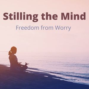 Stilling the Mind: Freedom from Worry