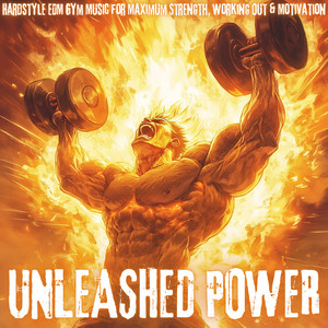 Unleashed Power: Hardstyle EDM Gym Music for Maximum Strength, Working Out & Motivation