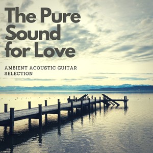 The Pure Sound for Love - Ambient Acoustic Guitar Selection